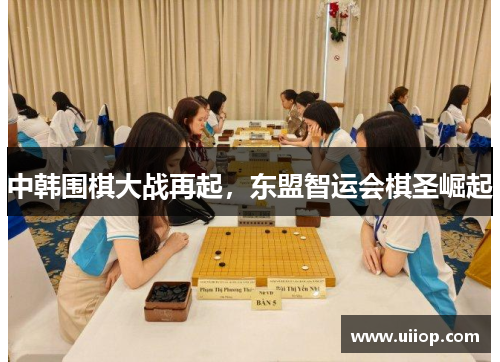 中韩围棋大战再起，东盟智运会棋圣崛起
